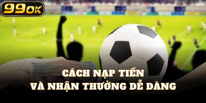 Cách nạp tiền và nhận thưởng dễ dàng